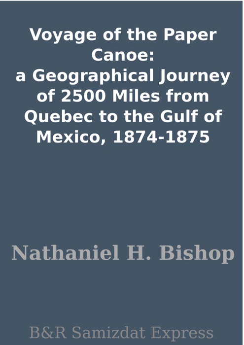 Voyage of the Paper Canoe: a Geographical Journey of 2500 Miles from Quebec to the Gulf of Mexico, 1874-1875