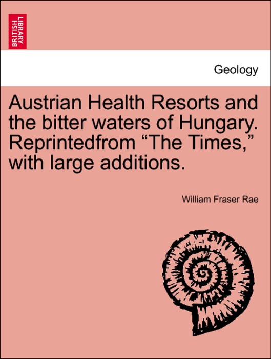 Austrian Health Resorts and the bitter waters of Hungary. Reprintedfrom “The Times,” with large additions.