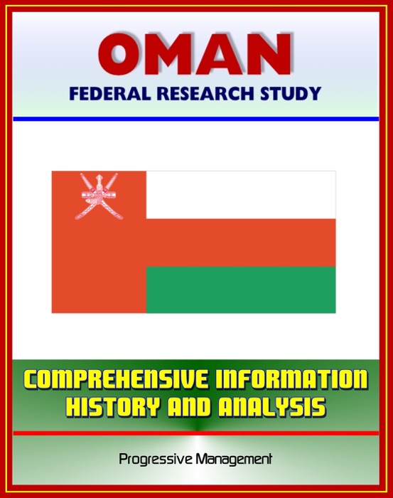 Oman: Federal Research Study with Comprehensive Information, History, and Analysis - Politics, Economy, Military