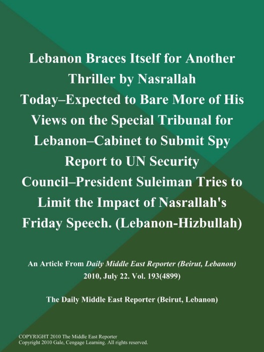 Lebanon Braces Itself for Another Thriller by Nasrallah Today--Expected to Bare More of His Views on the Special Tribunal for Lebanon--Cabinet to Submit Spy Report to UN Security Council--President Suleiman Tries to Limit the Impact of Nasrallah's Friday Speech (Lebanon-Hizbullah)