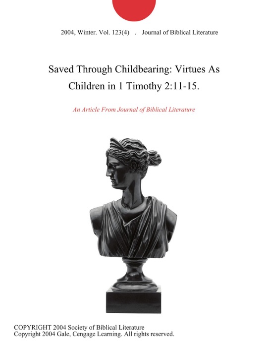 Saved Through Childbearing: Virtues As Children in 1 Timothy 2:11-15.