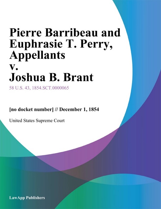 Pierre Barribeau and Euphrasie T. Perry, Appellants v. Joshua B. Brant