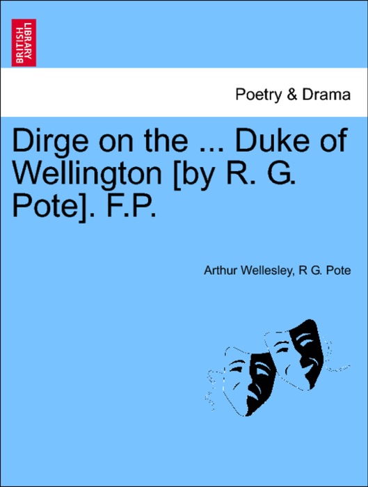 Dirge on the ... Duke of Wellington [by R. G. Pote]. F.P.