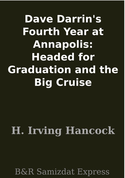 Dave Darrin's Fourth Year at Annapolis: Headed for Graduation and the Big Cruise