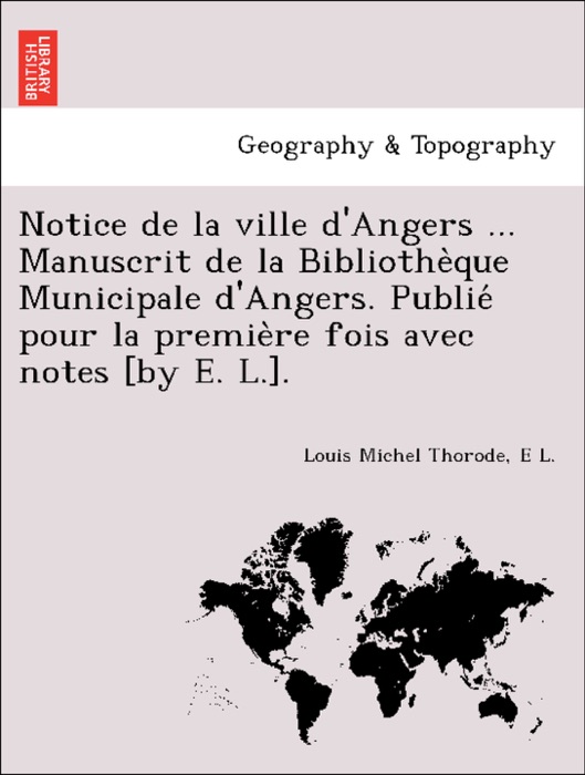 Notice de la ville d'Angers ... Manuscrit de la Bibliothèque Municipale d'Angers. Publié pour la première fois avec notes [by E. L.].