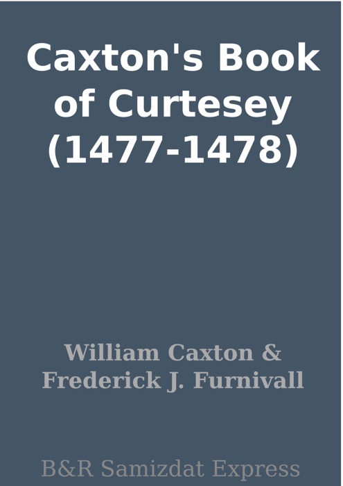 Caxton's Book of Curtesey (1477-1478)