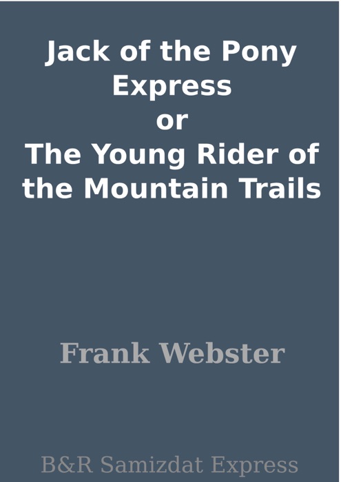Jack of the Pony Express or The Young Rider of the Mountain Trails