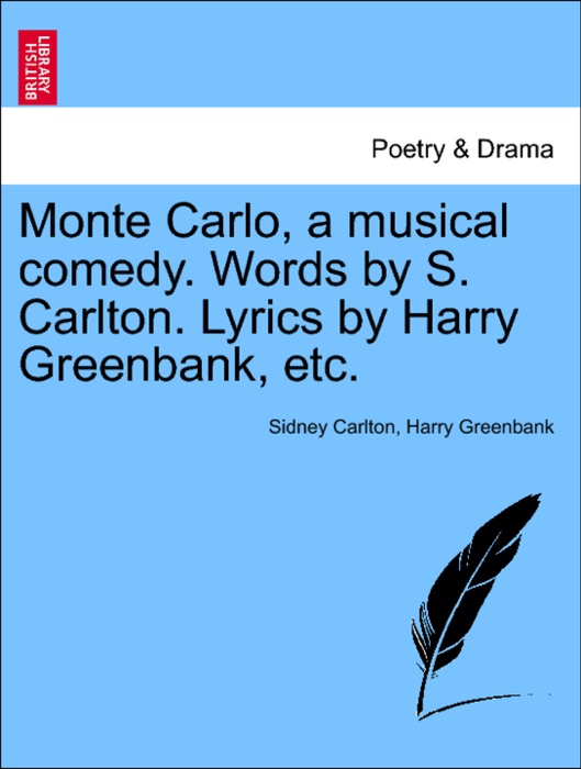 Monte Carlo, a musical comedy. Words by S. Carlton. Lyrics by Harry Greenbank, etc.