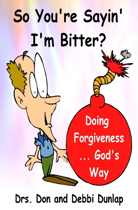 So You're Sayin' I'm Bitter? (Doing Forgiveness--God's Way)