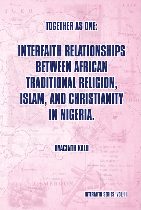 Together as One: Interfaith Relationships Between African Traditional Religion, Islam, and Christianity in Nigeria.