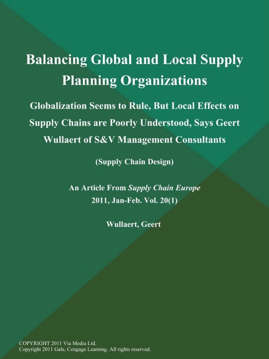 Balancing Global and Local Supply Planning Organizations: Globalization Seems to Rule, But Local Effects on Supply Chains are Poorly Understood, Says Geert Wullaert of S&V Management Consultants (Supply Chain Design)