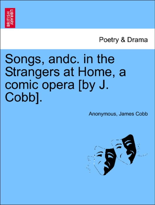 Songs, andc. in the Strangers at Home, a comic opera [by J. Cobb].