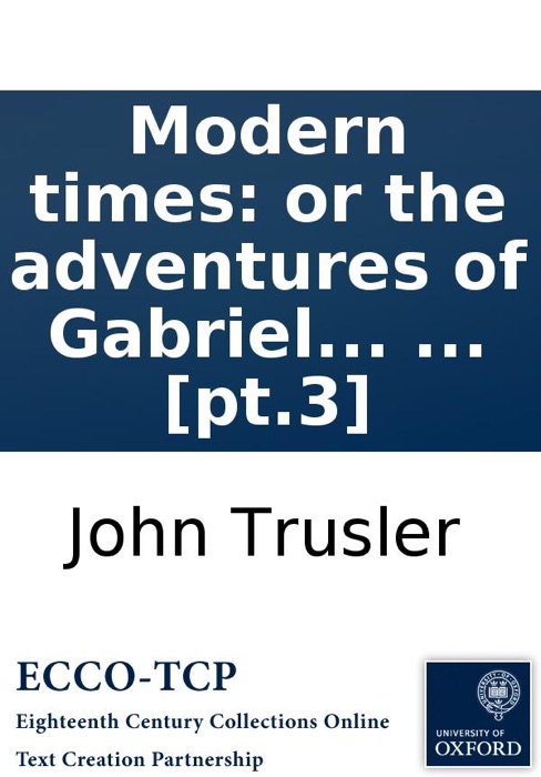 Modern times: or the adventures of Gabriel Outcast. Supposed to be written by himself. In imitation of Gil Blas. ... [pt.3]