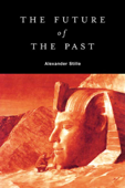 The Future of the Past - Alexander Stille