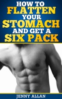 How To Flatten Your Stomach and Get Six Pack Abs