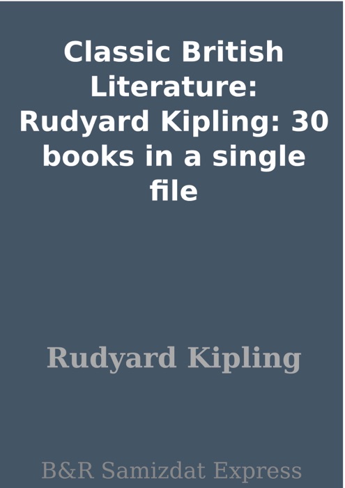 Classic British Literature: Rudyard Kipling: 30 books in a single file