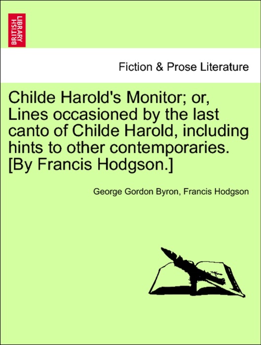 Childe Harold's Monitor; or, Lines occasioned by the last canto of Childe Harold, including hints to other contemporaries. [By Francis Hodgson.]