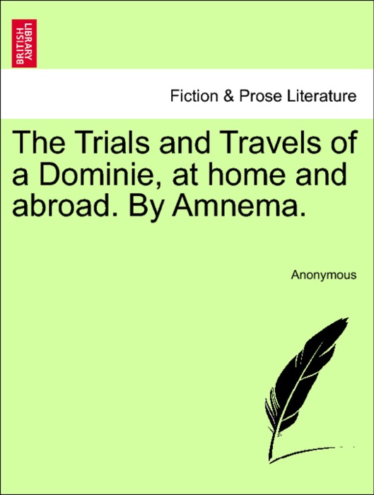 The Trials and Travels of a Dominie, at home and abroad. By Amnema.