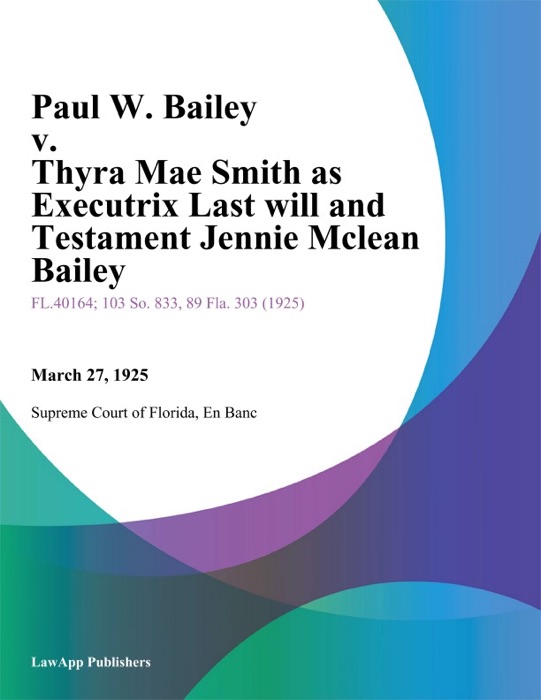 Paul W. Bailey v. Thyra Mae Smith as Executrix Last will and Testament Jennie Mclean Bailey