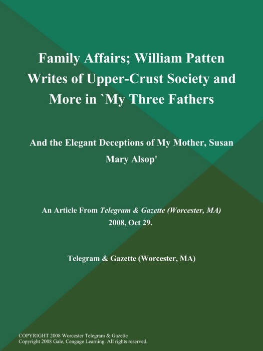 Family Affairs; William Patten Writes of Upper-Crust Society and More in `My Three Fathers: And the Elegant Deceptions of My Mother, Susan Mary Alsop'
