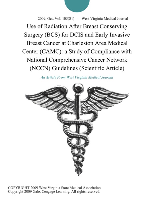 Use of Radiation After Breast Conserving Surgery (BCS) for DCIS and Early Invasive Breast Cancer at Charleston Area Medical Center (CAMC): a Study of Compliance with National Comprehensive Cancer Network (NCCN) Guidelines (Scientific Article)