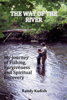The Way of the River: My Journey of Fishing, Forgiveness and Spiritual Recovery - Randy Kadish