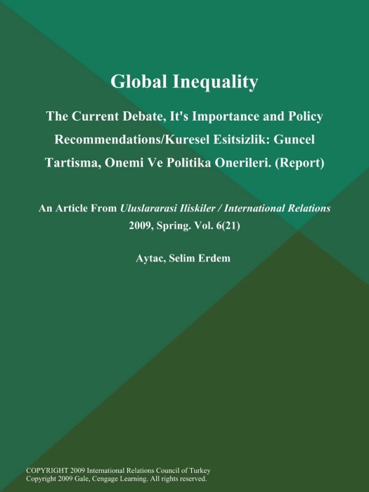 Global Inequality: The Current Debate, It's Importance and Policy Recommendations/Kuresel Esitsizlik: Guncel Tartisma, Onemi Ve Politika Onerileri (Report)