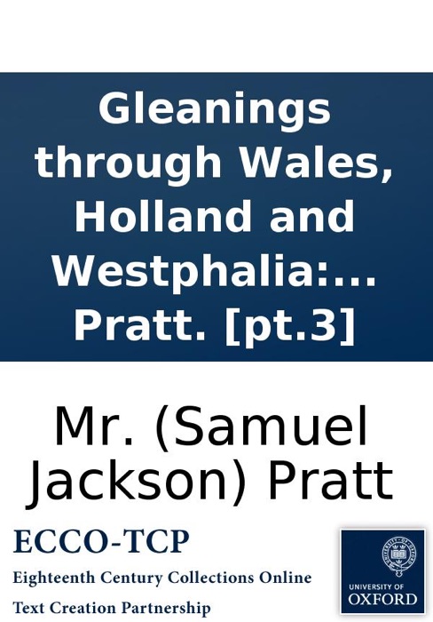 Gleanings through Wales, Holland and Westphalia: with views of peace and war at home and abroad. To which is added Humanity; or the rights of nature. A poem, revised and corrected. By Mr. Pratt. [pt.3]