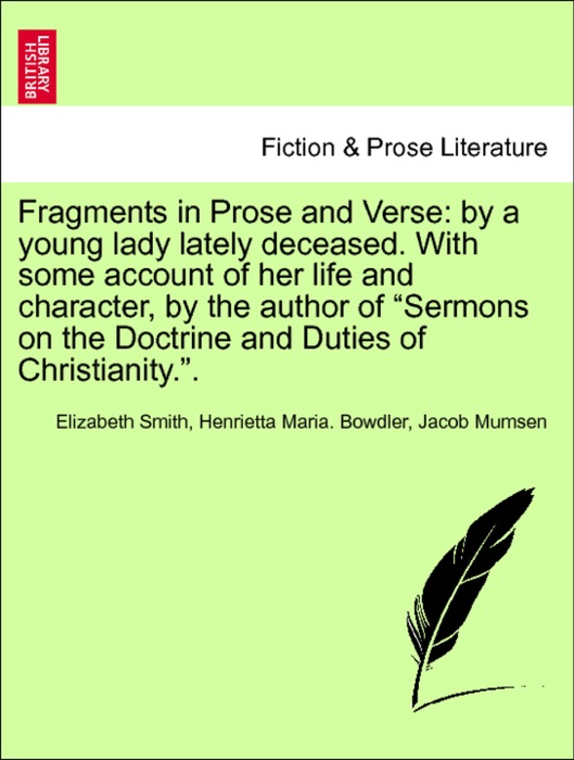 Fragments in Prose and Verse: by a young lady lately deceased. With some account of her life and character, by the author of “Sermons on the Doctrine and Duties of Christianity.”, vol. II