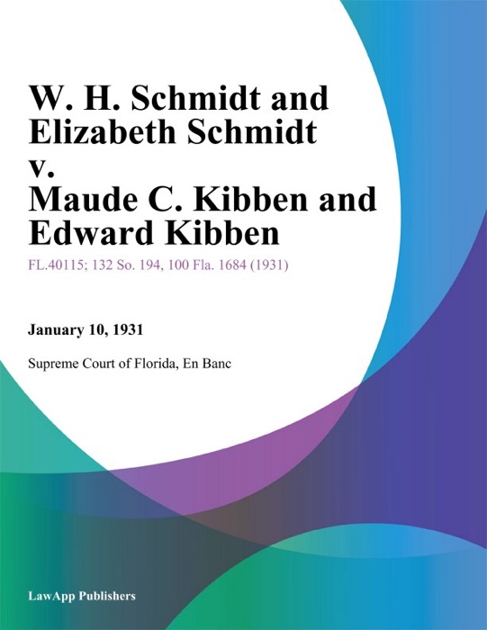 W. H. Schmidt and Elizabeth Schmidt v. Maude C. Kibben and Edward Kibben