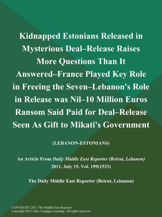 Kidnapped Estonians Released in Mysterious Deal--Release Raises More Questions Than It Answered--France Played Key Role in Freeing the Seven--Lebanon's Role in Release was Nil--10 Million Euros Ransom Said Paid for Deal--Release Seen As Gift to Mikati's Government (Lebanon-Estonians)