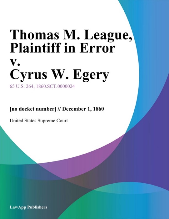 Thomas M. League, Plaintiff in Error v. Cyrus W. Egery