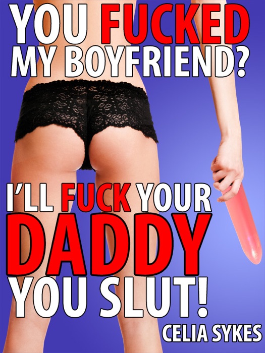 You F****d my Boyfriend? I'll F**k your Daddy You Slut!