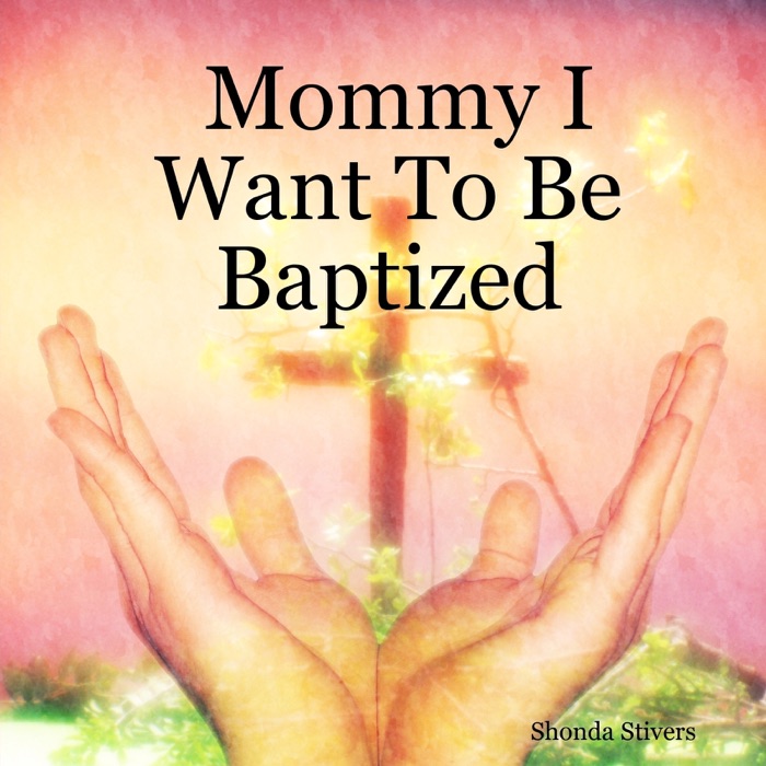 Mommy I Want to Be Baptized