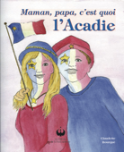 Maman, papa, c'est quoi l'Acadie? - Claudette Robichaud-Bourque