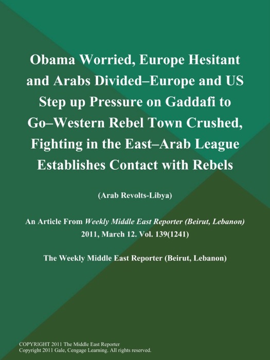 Obama Worried, Europe Hesitant and Arabs Divided--Europe and US Step up Pressure on Gaddafi to Go--Western Rebel Town Crushed, Fighting in the East--Arab League Establishes Contact with Rebels (Arab Revolts-Libya)