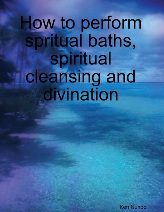 How to Perform Spritual Baths, Spiritual Cleansing and Divination