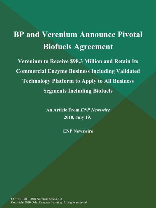 BP and Verenium Announce Pivotal Biofuels Agreement; Verenium to Receive $98.3 Million and Retain Its Commercial Enzyme Business Including Validated Technology Platform to Apply to All Business Segments Including Biofuels