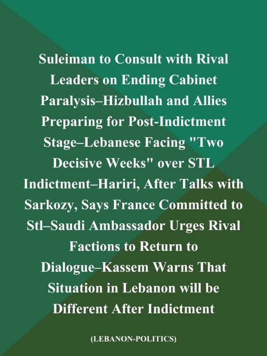 Suleiman to Consult with Rival Leaders on Ending Cabinet Paralysis--Hizbullah and Allies Preparing for Post-Indictment Stage--Lebanese Facing 