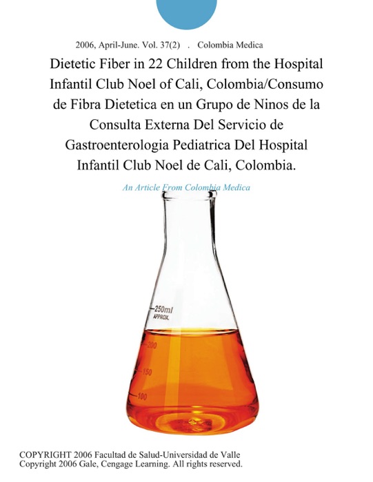 Dietetic Fiber in 22 Children from the Hospital Infantil Club Noel of Cali, Colombia/Consumo de Fibra Dietetica en un Grupo de Ninos de la Consulta Externa Del Servicio de Gastroenterologia Pediatrica Del Hospital Infantil Club Noel de Cali, Colombia.