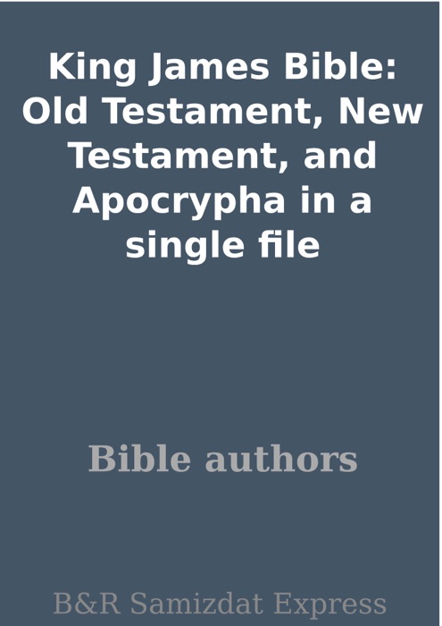 King James Bible: Old Testament, New Testament, and Apocrypha In a Single File
