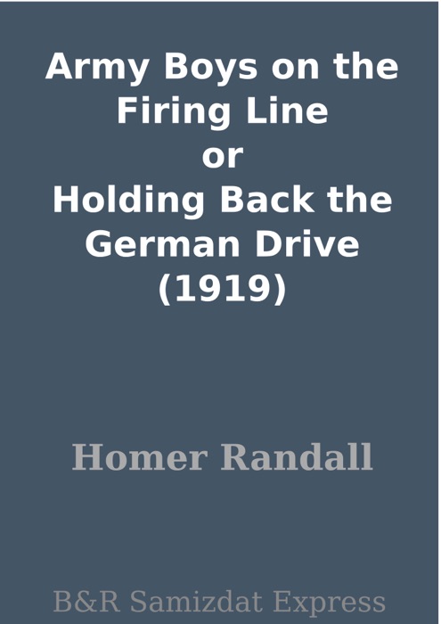 Army Boys on the Firing Line or Holding Back the German Drive (1919)