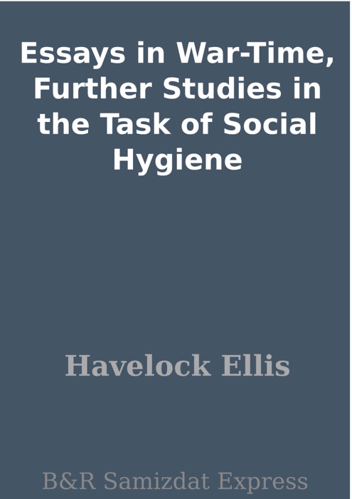 Essays in War-Time, Further Studies in the Task of Social Hygiene