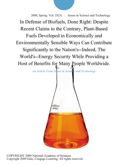 In Defense of Biofuels, Done Right: Despite Recent Claims to the Contrary, Plant-Based Fuels Developed in Economically and Environmentally Sensible Ways Can Contribute Significantly to the Nation's--Indeed, The World's--Energy Security While Providing a Host of Benefits for Many People Worldwide.