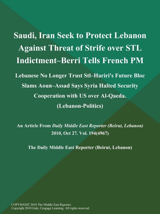 Saudi, Iran Seek to Protect Lebanon Against Threat of Strife over STL Indictment--Berri Tells French PM: Lebanese No Longer Trust Stl--Hariri's Future Bloc Slams Aoun--Assad Says Syria Halted Security Cooperation with US over Al-Qaeda (Lebanon-Politics)