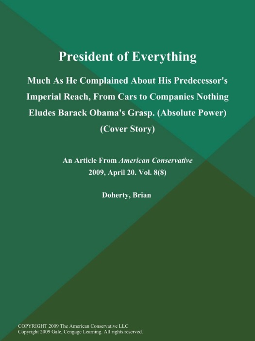 President of Everything: Much As He Complained About His Predecessor's Imperial Reach, From Cars to Companies Nothing Eludes Barack Obama's Grasp (Absolute Power) (Cover Story)