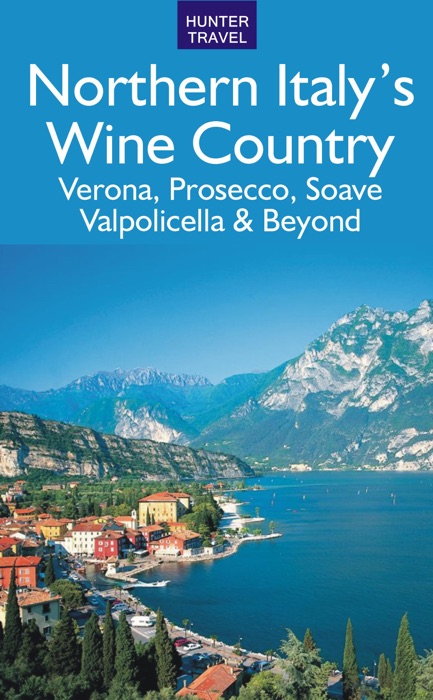 Northern Italy's Wine Country: Verona, Prosecco, Soave, Valpolicella & Beyond