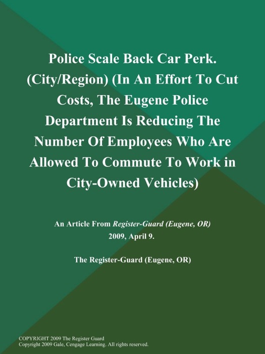 Police Scale Back Car Perk (City/Region) (In an Effort to Cut Costs, The Eugene Police Department is Reducing the Number of Employees Who are Allowed to Commute to Work in City-Owned Vehicles)