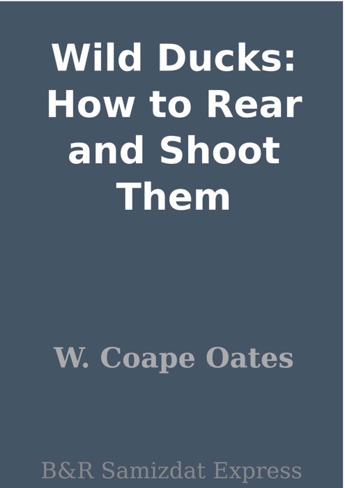 Wild Ducks: How to Rear and Shoot Them