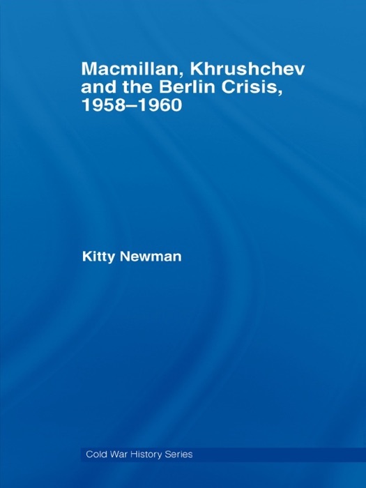 Macmillan, Khrushchev and the Berlin Crisis, 1958-1960